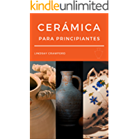 CERÁMICA PARA PRINCIPIANTES: Cómo hacer tus primeras obras de alfarería de forma sencilla conociendo los materiales…